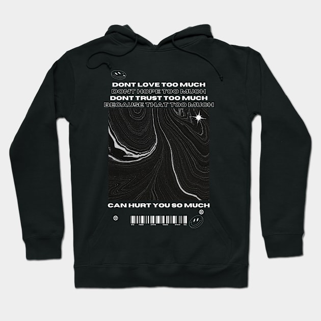 dont trust too much dont love too much dont hope too much because that too much can hurt you so much Hoodie by fashion frenzy